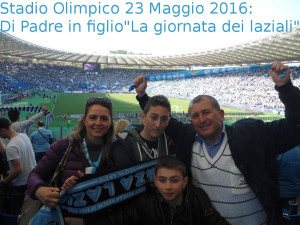 Stadio Olimpico 23 Maggio 2016: Di Padre in figlio"La giornata dei laziali"